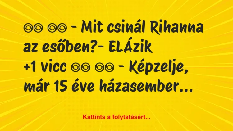 Vicc:
– Mit csinál Rihanna az esőben?- ELÁzik…