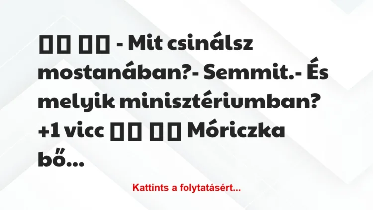 Vicc:
– Mit csinálsz mostanában?- Semmit.- És…