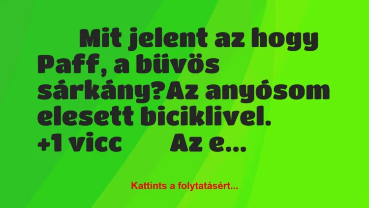 Vicc:
Mit jelent az hogy Paff, a bűvös sárkány?Az a…