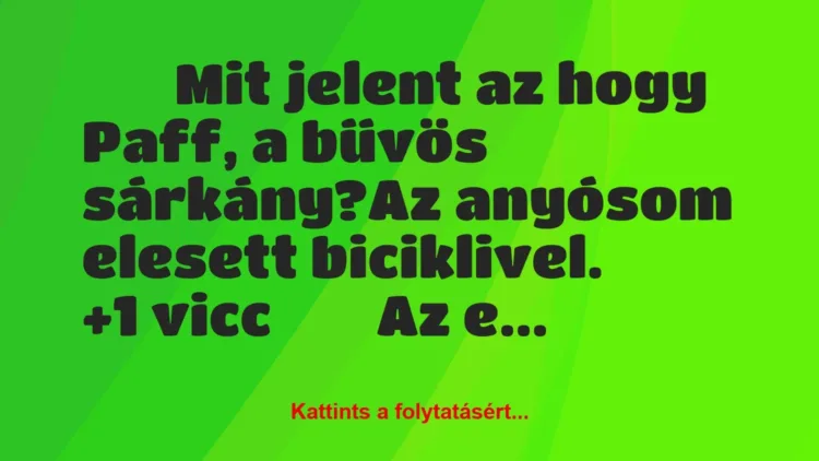 Vicc: 
		  
		  Mit jelent az hogy Paff, a bűvös sárkány?Az a…