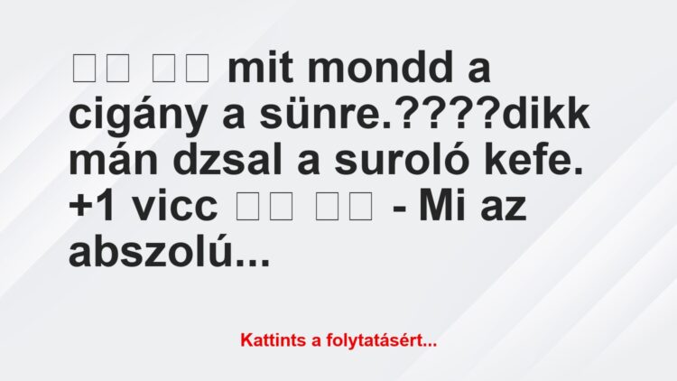 Vicc:
mit mondd a cigány a sünre.????dikk mán…