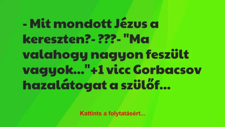 Vicc: – Mit mondott Jézus a kereszten?

– ???

– “Ma valahogy nagyon…