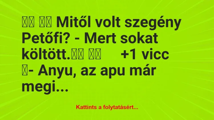 Vicc: 
		  
		  Mitől volt szegény Petőfi? – Mert sokat…