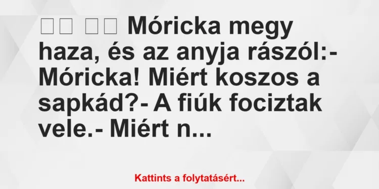 Vicc:
Móricka megy haza, és az anyja rászól:-…