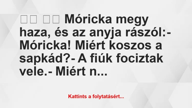 Vicc:
Móricka megy haza, és az anyja rászól:-…