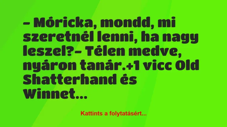 Vicc: – Móricka, mondd, mi szeretnél lenni, ha nagy leszel?– Télen…