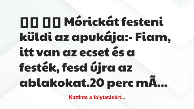 Vicc:
Mórickát festeni küldi az apukája:- Fiam, itt…