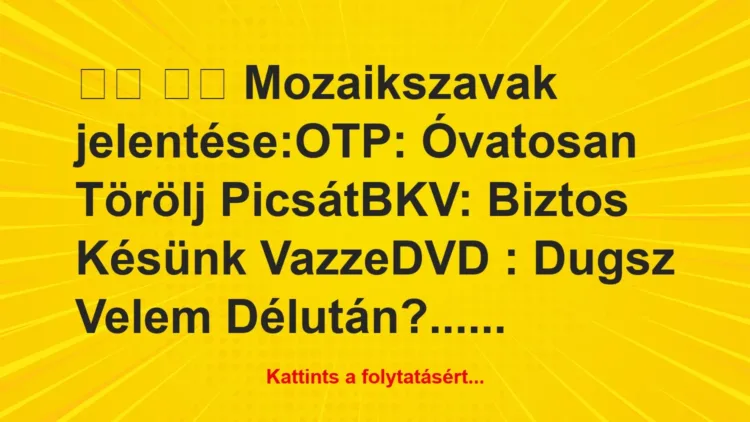 Vicc: 
		  
		  Mozaikszavak jelentése:OTP: Óvatosan…