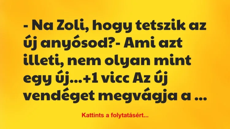 Vicc: – Na Zoli, hogy tetszik az új anyósod?

– Ami azt illeti, nem…