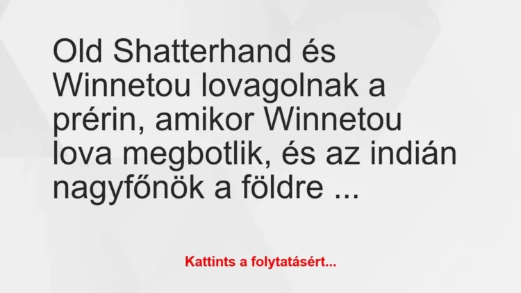 Vicc: Old Shatterhand és Winnetou lovagolnak a prérin, amikor Winnetou lova…