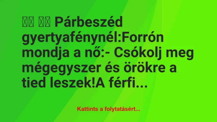 Vicc:
Párbeszéd gyertyafénynél:Forrón mondja a…