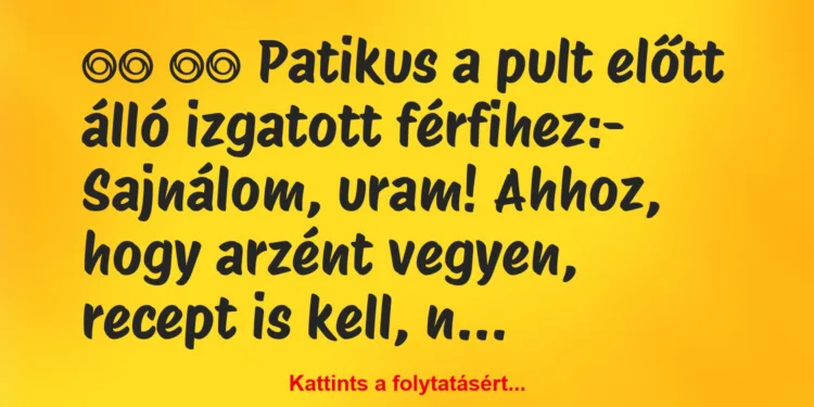 Vicc:
Patikus a pult előtt álló izgatott férfihez:-…