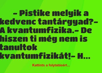 Vicc:
– Pistike melyik a kedvenc tantárgyad?- A…