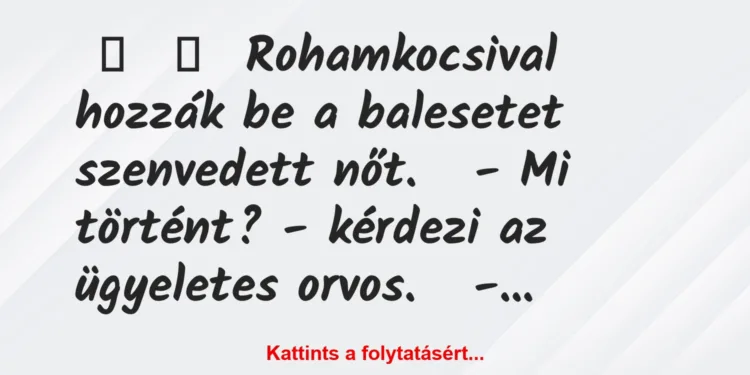 Vicc:
Rohamkocsival hozzák be a balesetet szenvedett…