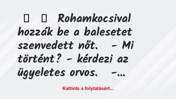 Vicc:
Rohamkocsival hozzák be a balesetet szenvedett…