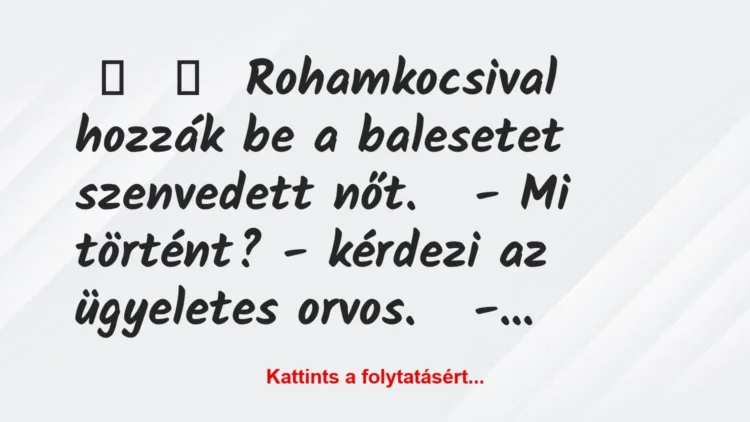 Vicc: 
	    	    Rohamkocsival hozzák be a balesetet szenvedett…