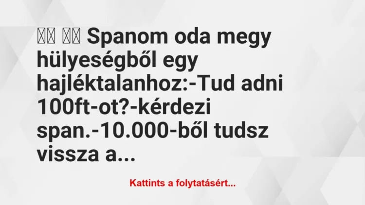 Vicc: 
		  
		  Spanom oda megy hülyeségből egy…