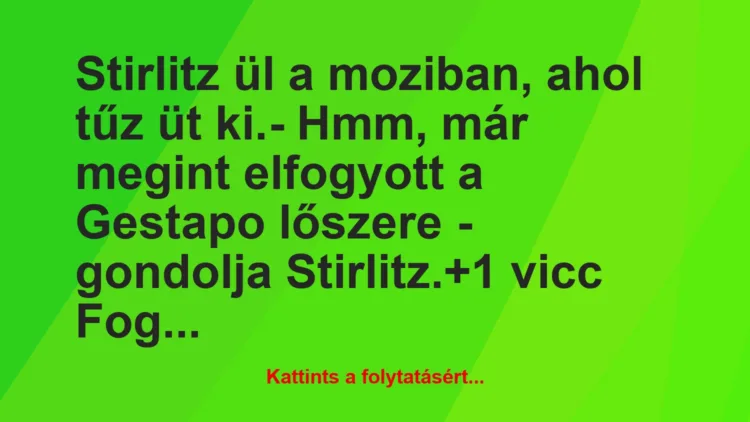 Vicc: Stirlitz ül a moziban, ahol tűz üt ki.– Hmm, már megint…