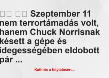 Vicc:
Szeptember 11 nem terrortámadás volt, hanem Chuck…