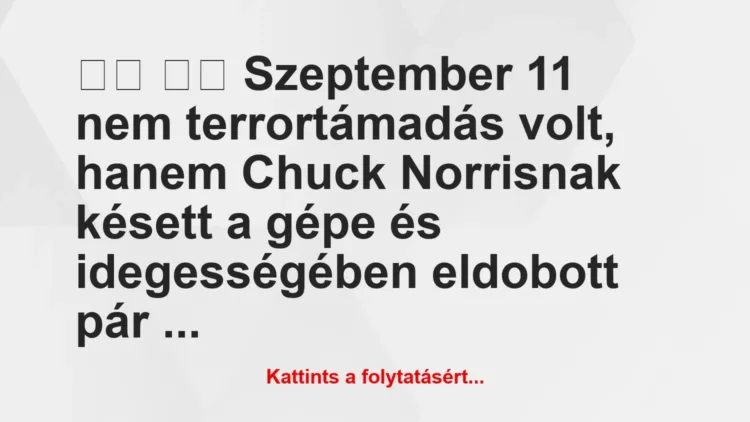 Vicc: 
		  
		  Szeptember 11 nem terrortámadás volt, hanem Chuck…