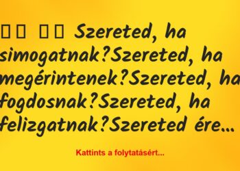 Vicc:
Szereted, ha simogatnak?Szereted, ha…