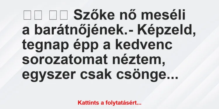 Vicc:
Szőke nő meséli a barátnőjének.- Képzeld,…