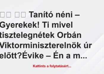 Vicc:
Tanító néni – Gyerekek! Ti mivel tisztelegnétek…