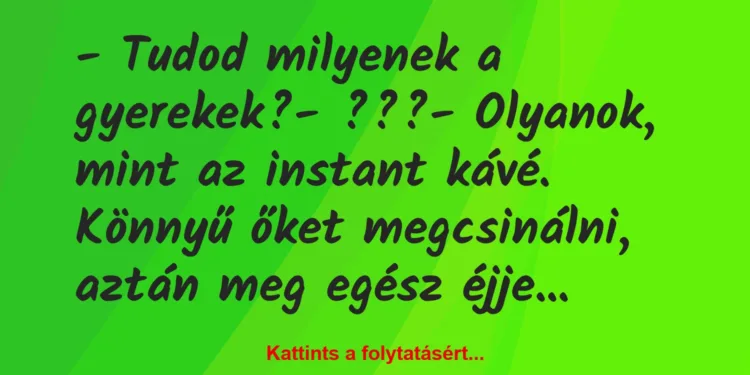 Vicc: – Tudod milyenek a gyerekek?– ???– Olyanok, mint az…