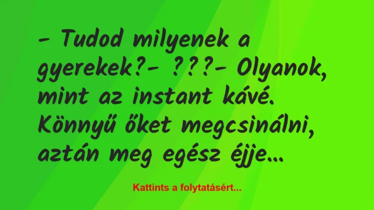 Vicc: – Tudod milyenek a gyerekek?– ???– Olyanok, mint az…