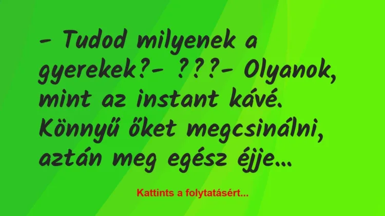 Vicc: – Tudod milyenek a gyerekek?

– ???

– Olyanok, mint az…