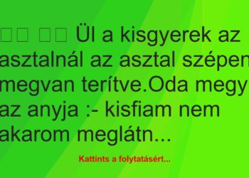 Vicc:
Ül a kisgyerek az asztalnál az asztal szépen…