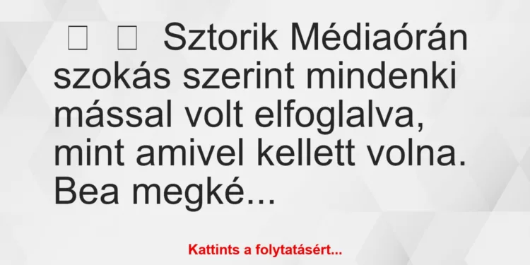 Vicces történet:
SztorikMédiaórán szokás szerint mindenki mással…