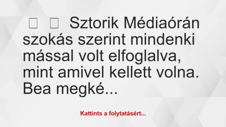 Vicces történet: 
	    	    Sztorik


Médiaórán szokás szerint mindenki mással…