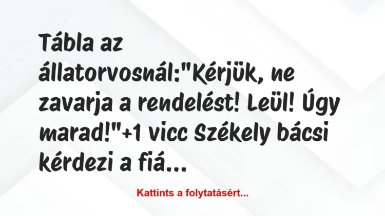 Rejtvény: Vicc: Tábla az állatorvosnál: „Kérjük, ne zavarja a rendelést! Leül!…