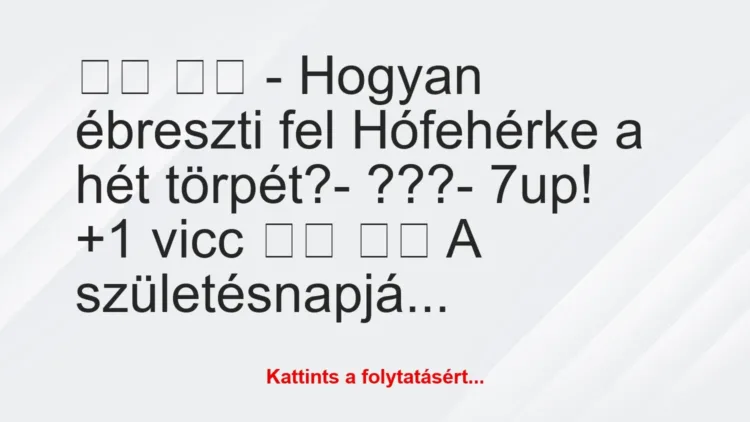 Rejtvény: Vicc: – Hogyan ébreszti fel Hófehérke a hét…