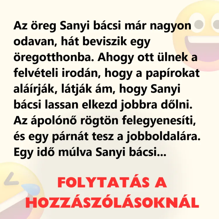 Vicc: Az öreg Sanyi bácsi már nagyon odavan, hát beviszik egy öregotthonba