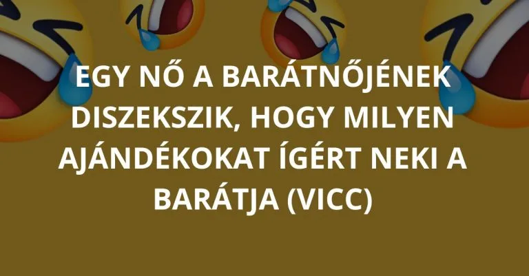 Vicc: VICC: Egy nő a barátnőjének dicsekszik, hogy milyen ajándékokat ígért…