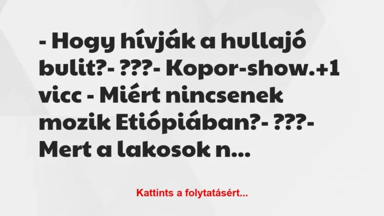 Vicc: – Hogy hívják a hullajó bulit? – ??? – Kopor-show.