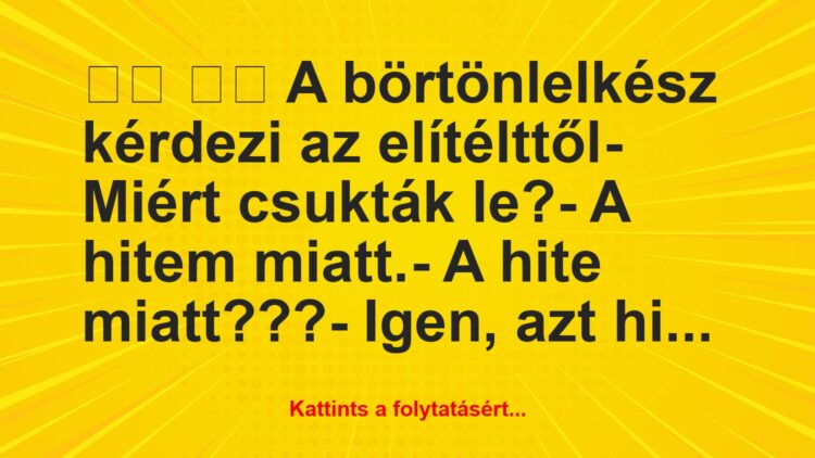 Vicc:
A börtönlelkész kérdezi az elítélttől- Miért …