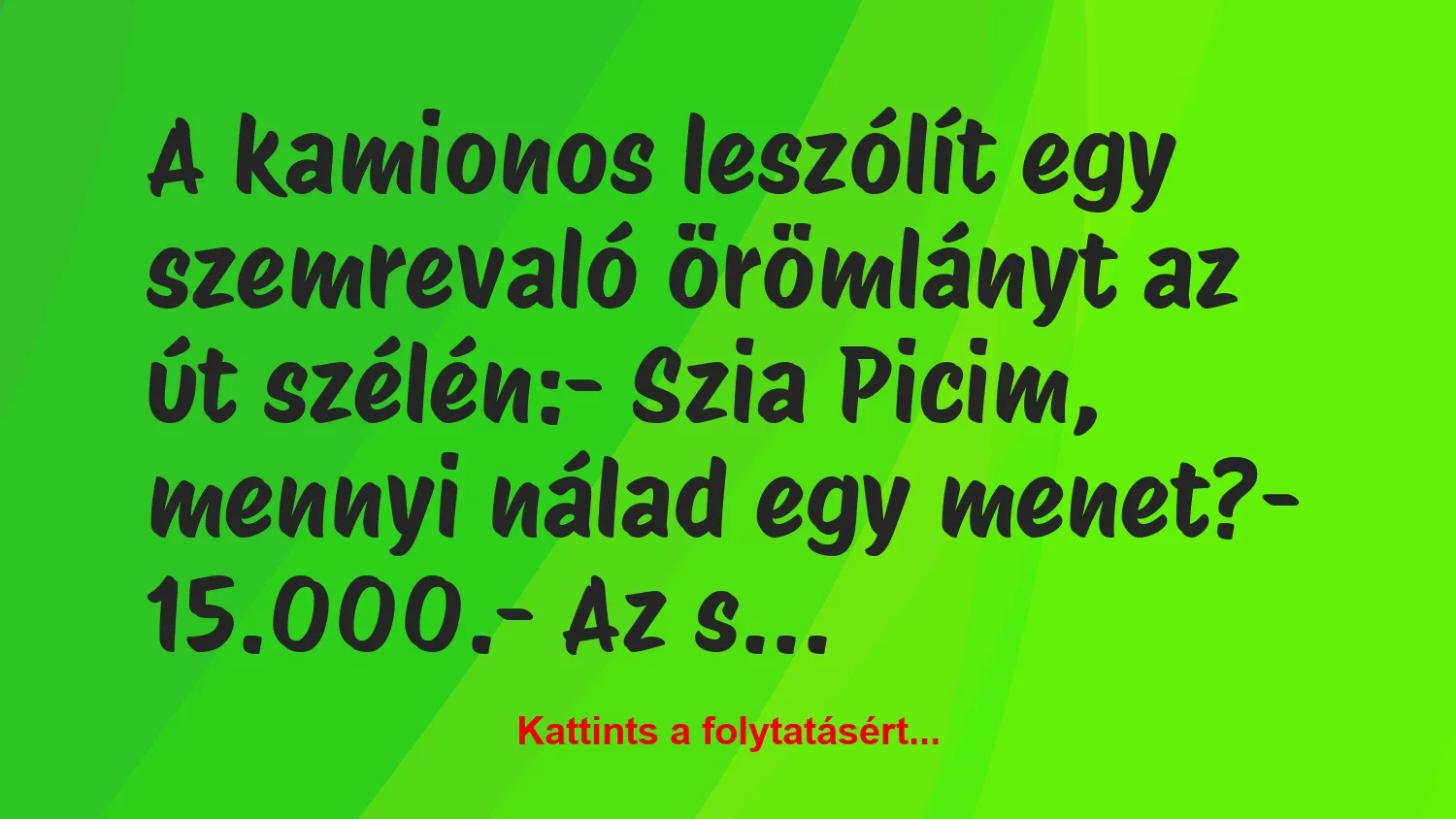 Vicc: A kamionos leszólít egy szemrevaló örömlányt az út szélén:– Szia…