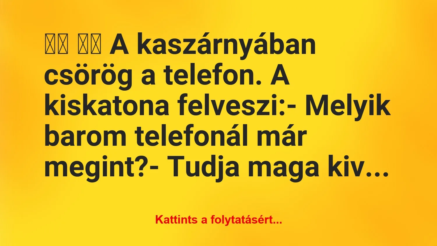 Vicc: 
		  
		  A kaszárnyában csörög a telefon. A kiskatona…