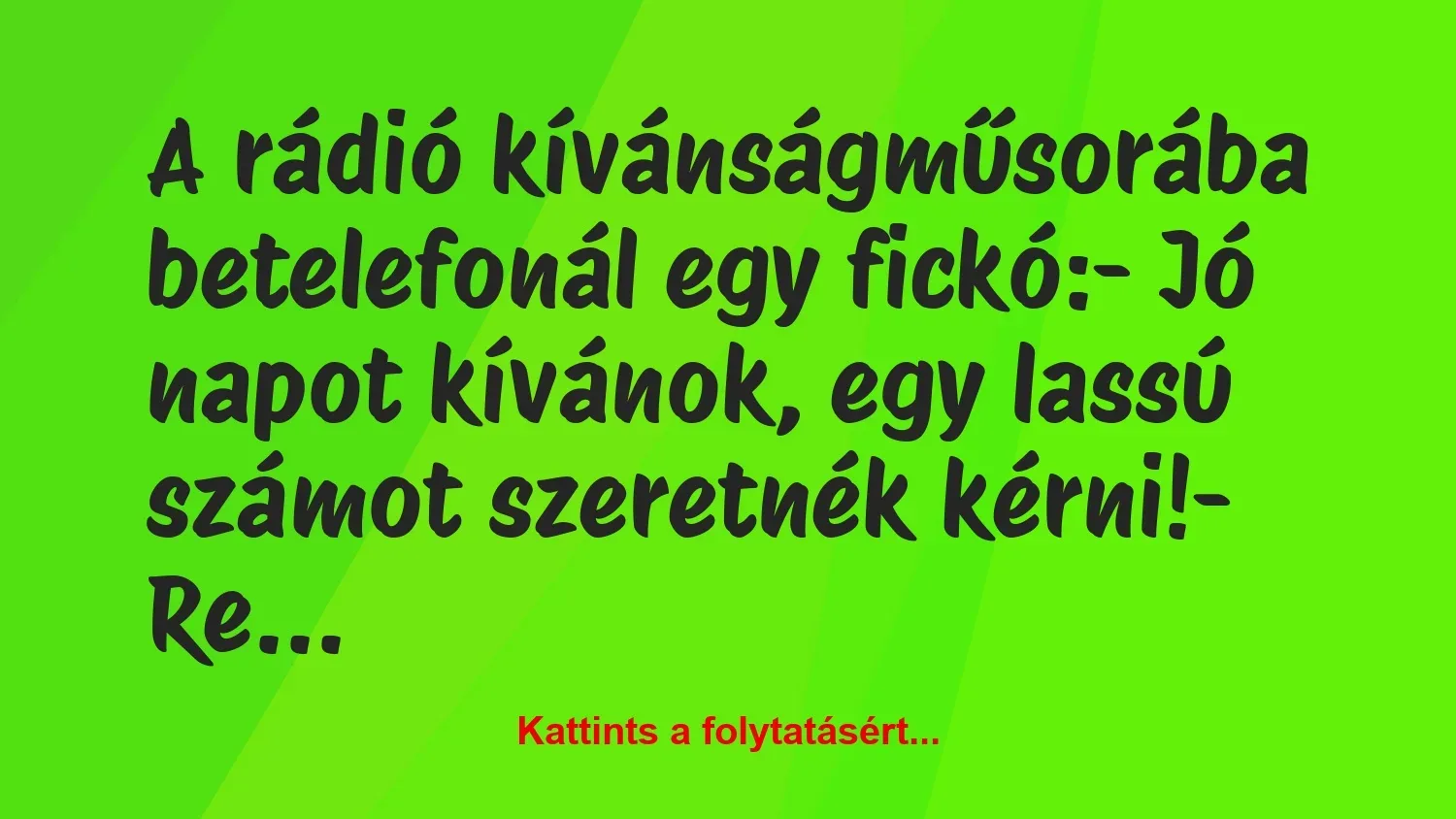 Vicc: A rádió kívánságműsorába betelefonál egy fickó:

– Jó napot…