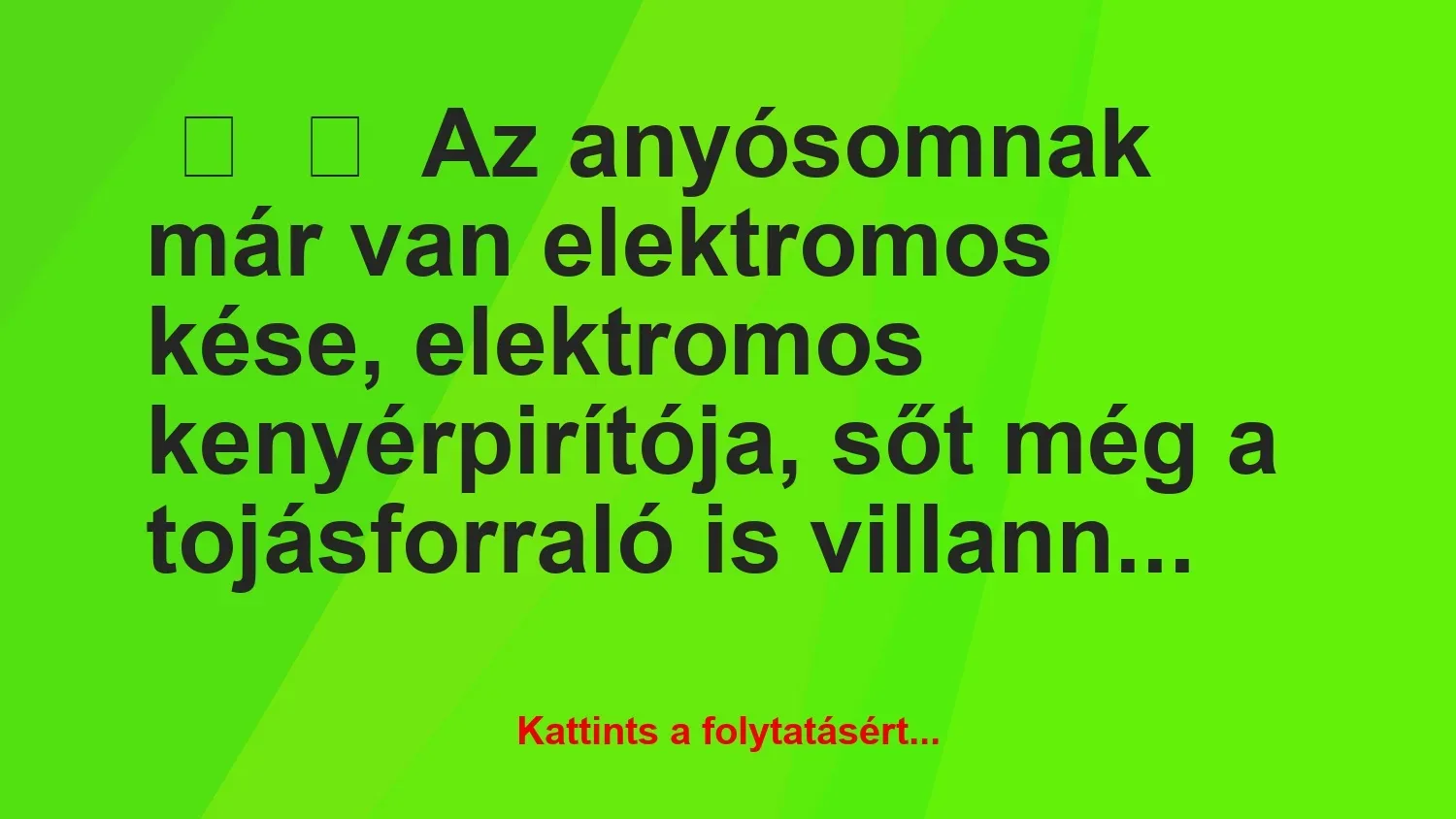 Vicc: 
	    	    Az anyósomnak már van elektromos kése, elektromos…