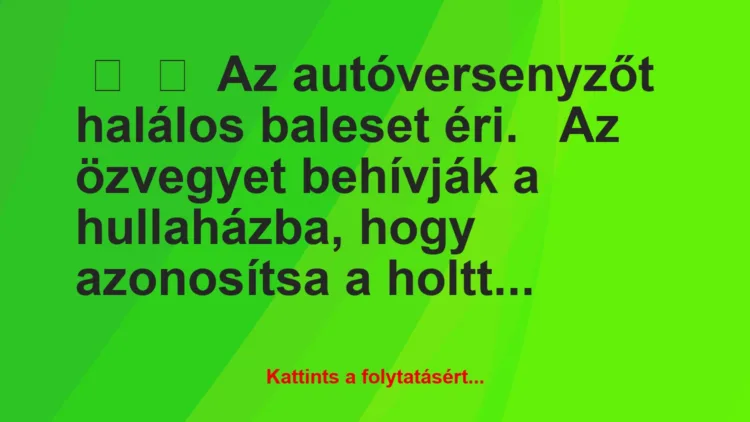 Vicc: 
	    	    Az autóversenyzőt halálos baleset éri.


Az özvegyet…