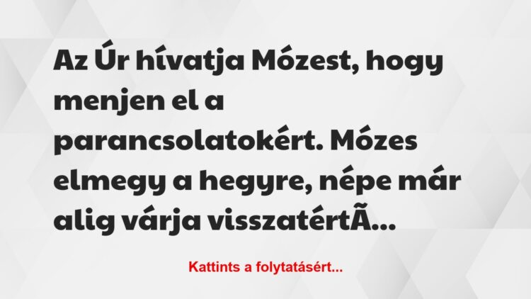 Vicc: Az Úr hívatja Mózest, hogy menjen el a parancsolatokért. Mózes elmegy…