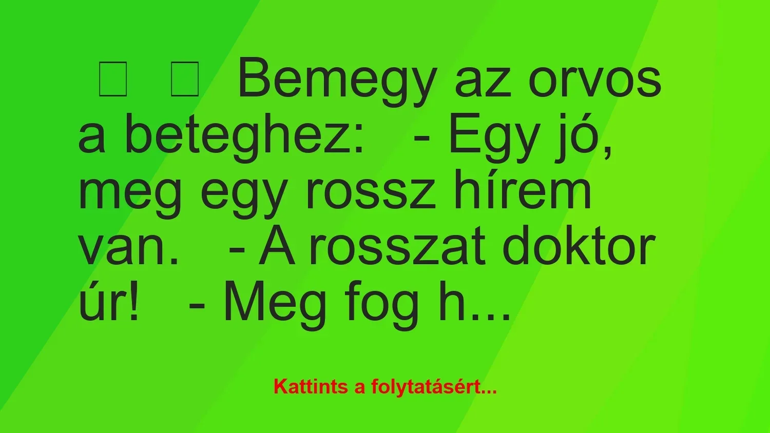 Vicc: 
	    	    Bemegy az orvos a beteghez:


– Egy jó, meg egy rossz …