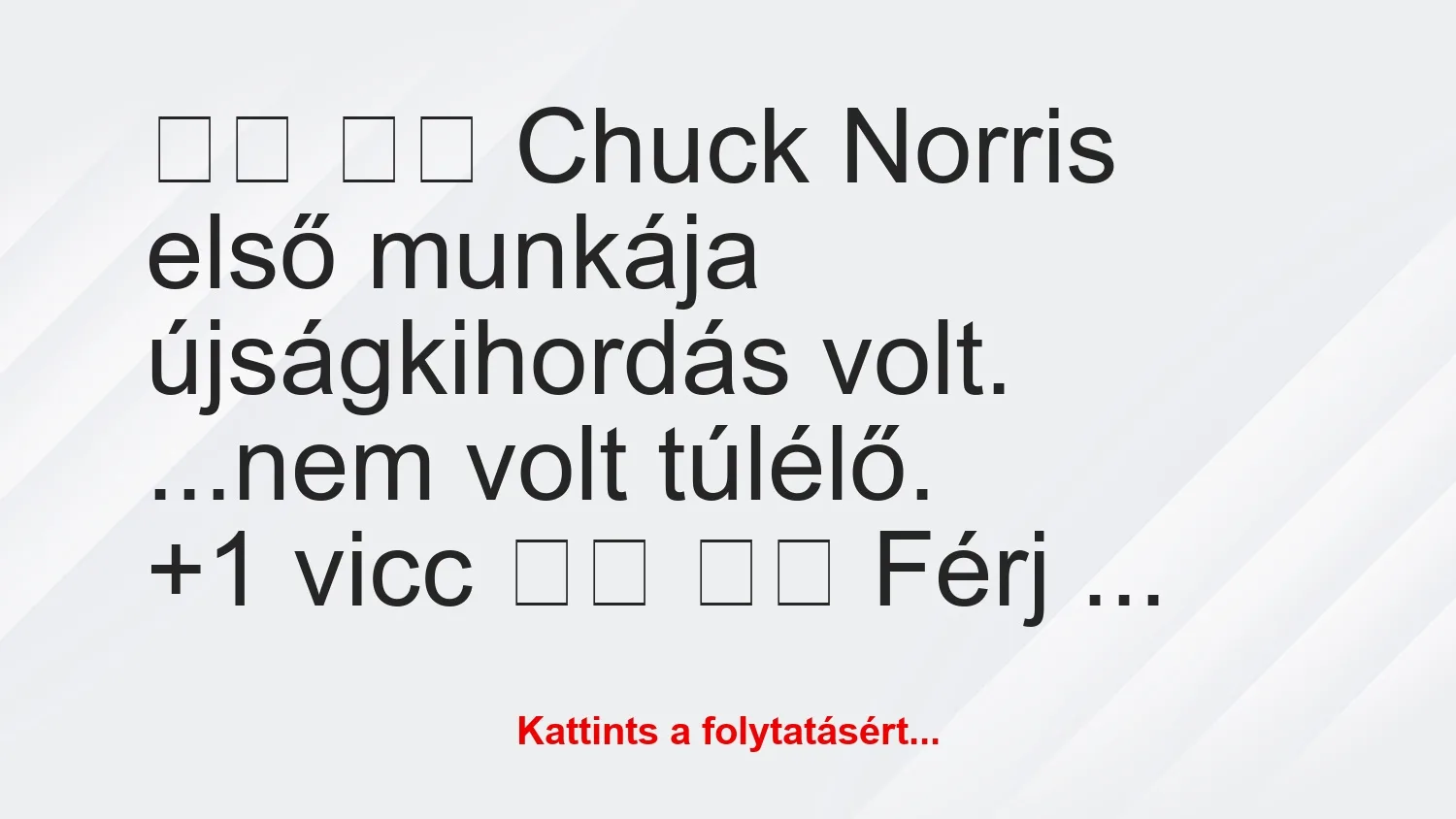 Vicc:
Chuck Norris első munkája újságkihordás volt….