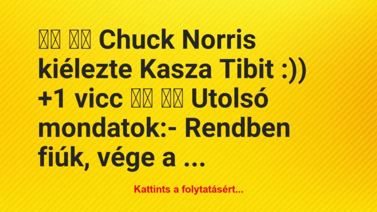 Vicc: 
		  
		  Chuck Norris kiélezte Kasza Tibit :))		 …