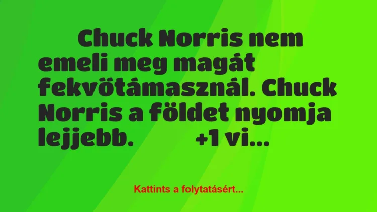 Vicc: 
		  
		  Chuck Norris nem emeli meg magát fekvőtámasznál. …