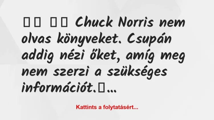 Vicc: 
		  
		  Chuck Norris nem olvas könyveket. Csupán addig…